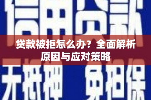 光复贷款被拒怎么办？全面解析原因与应对策略