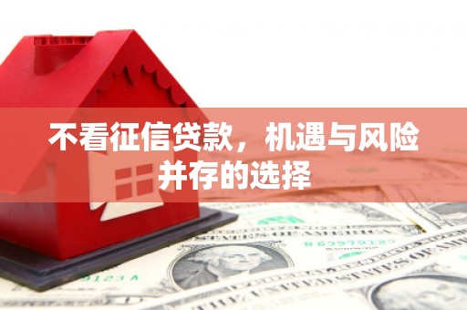 光复不看征信贷款，机遇与风险并存的选择