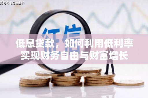 光复低息贷款，如何利用低利率实现财务自由与财富增长