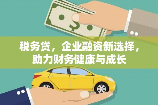 光复税务贷，企业融资新选择，助力财务健康与成长