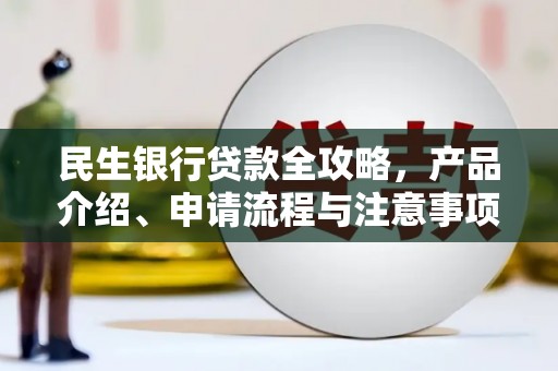 光复民生银行贷款全攻略，产品介绍、申请流程与注意事项